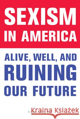 Sexism in America: Alive, Well, and Ruining Our Future Barbara J. Berg 9780912777375