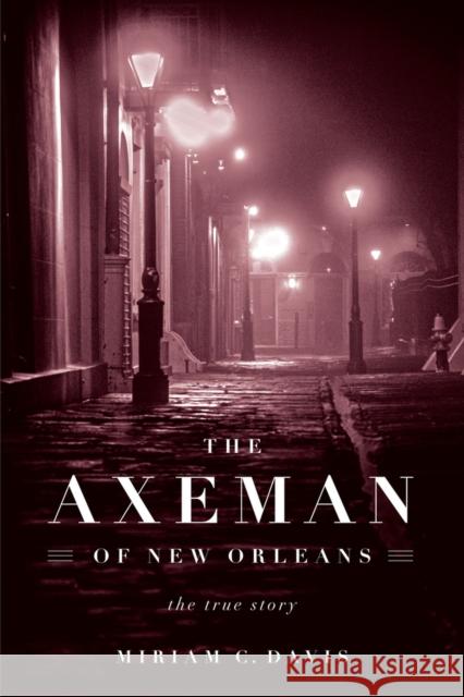 The Axeman of New Orleans: The True Story Miriam C. Davis 9780912777719 Chicago Review Press