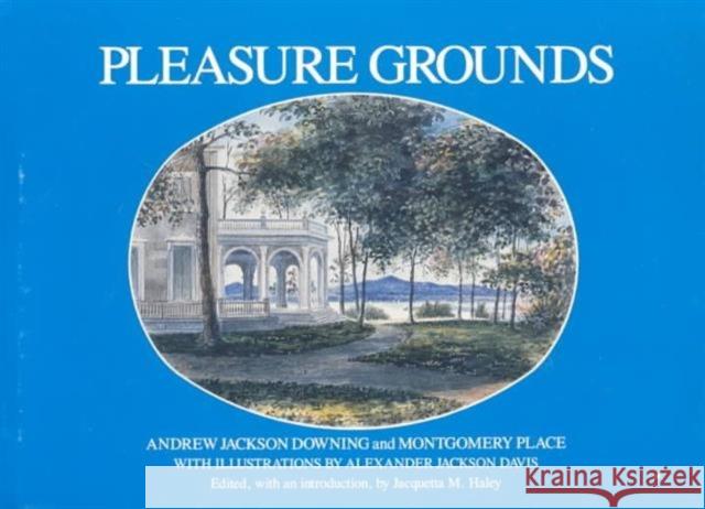 Pleasure Grounds : Andrew Jackson Downing and Montgomery Place Jacquetta M. Haley Alexander J. Davis A. J. Downing 9780912882659