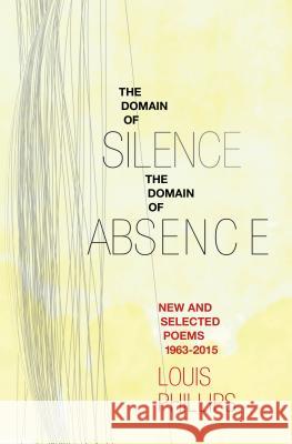 Domain of Silence/Domain of Absence: New & Selected Poems, 1963-2015 Louis Phillips 9780912887197