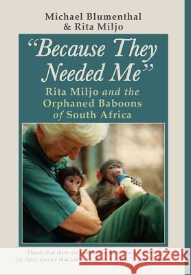 Because They Needed Me: Rita Miljo and the Orphaned Baboons of South Africa Michael Blumenthal, Rita Miljo 9780912887388