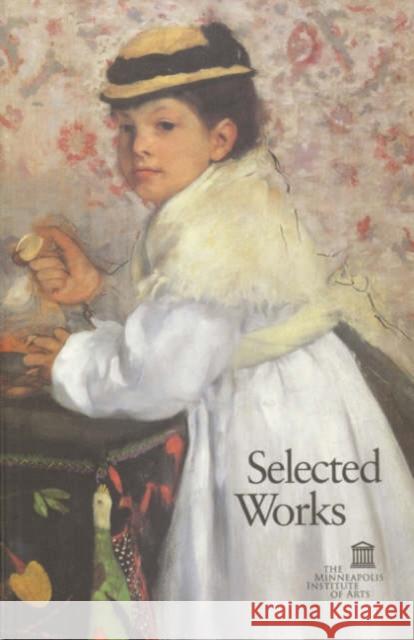 Selected Works: The Minneapolis Institute of Arts Lipschultz, Sandra Lawall 9780912964324 Minneapolis Institute of Arts