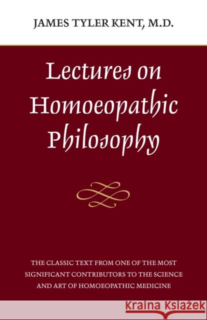 Lectures on Homeopathic Philosophy James T. Kent James Kent James Tyler Kent 9780913028612 North Atlantic Books,U.S.