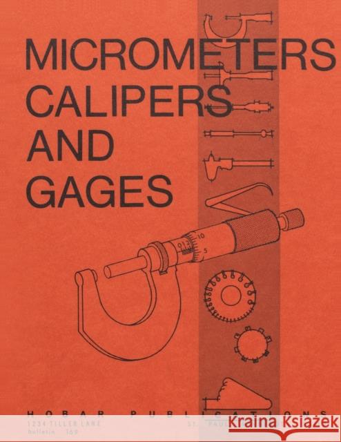 Micrometers, Calipers and Gages Thomas A. Hoerner Forrest W. Bear 9780913163030 Hobar Publications