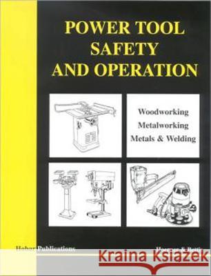 Power Tool Safety and Operations: Woodworking, Metalworking, Metalsand Welding Thomas A. Hoerner Melvin D. Bettis 9780913163306