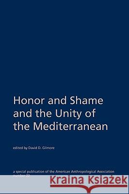 Honor and Shame and the Unity of the Mediterranean David G. Gilmore 9780913167175