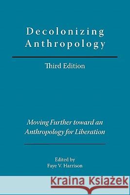 Decolonizing Anthropology: Moving Further Toward an Anthropology for Liberation Faye V. Harrison 9780913167830 Association of Black Anthropologists American