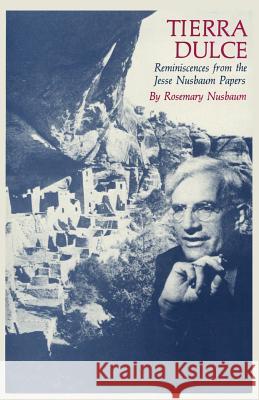 Tierra Dulce: Reminiscences from the Jesse Nusbaum Papers Rosemary Nusbaum 9780913270837 Sunstone Press