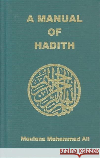 Manual of Hadith Maulana Muhammad Ali 9780913321157 Ahmadiyyah Anjuman Isha'at Islam Lahore Inc.,