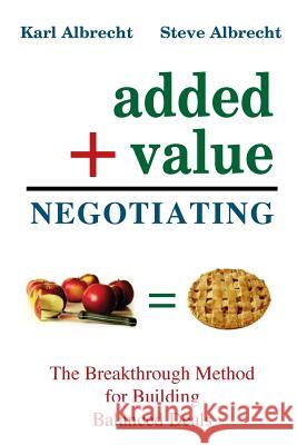 Added Value Negotiating: The Breakthrough Method for Building Better Deals Dr Steve Albrecht 9780913351222