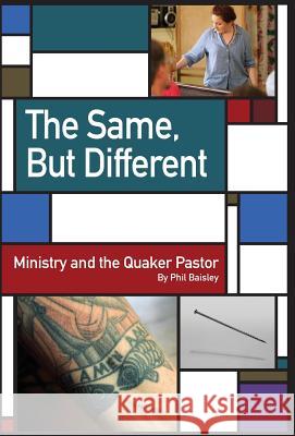 The Same, But Different: Ministry and the Quaker Pastor Phil Baisley 9780913408735 Friends United Press