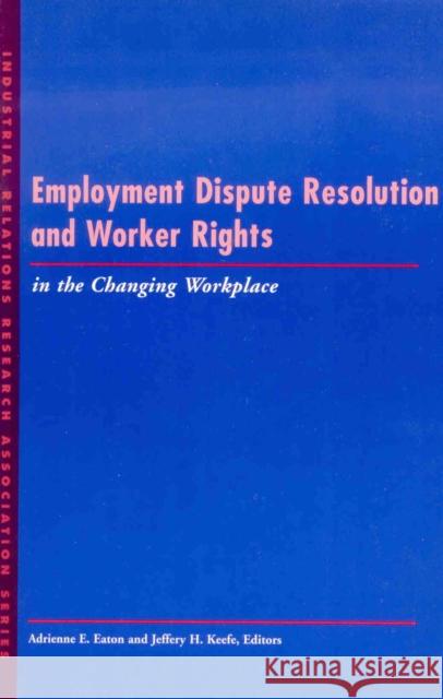 Employment Dispute Resolution and Worker Rights in the Changing Workplace: Aesthetic Alternatives for the Ends of Art Eaton, Adrienne E. 9780913447772