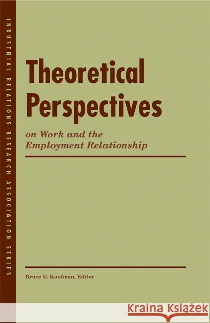 Theoretical Perspectives on Work and the Employment Relationship Bruce Kaufman 9780913447888