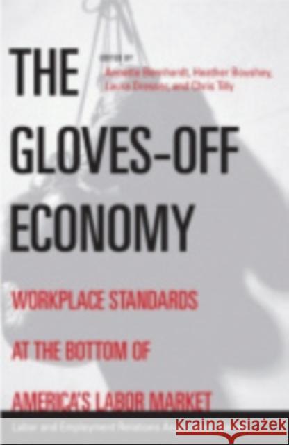 The Gloves-Off Economy: Workplace Standards at the Bottom of America's Labor Market Bernhardt, Annette 9780913447970 ILR Press