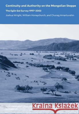 Continuity and Authority on the Mongolian Steppe: The Egiin Gol Survey 1997-2002 Volume 98 Joshua Wright William Honeychurch Chunag Amartuvshin 9780913516348 Yale Peabody Museum