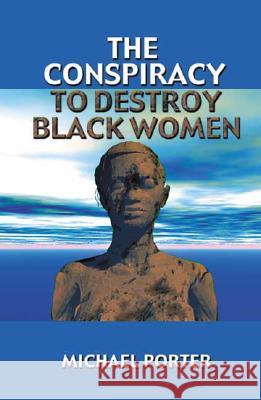 The Conspiracy to Destroy Black Women Michael Porter 9780913543726 African American Images