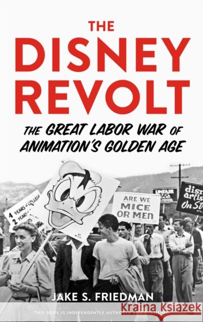 The Disney Revolt: The Great Labor War of Animation\'s Golden Age Jake S. Friedman 9780913705179 Chicago Review Press