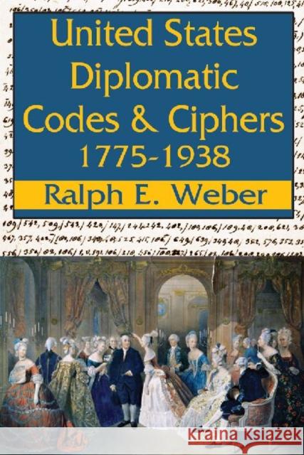 United States Diplomatic Codes and Ciphers, 1775-1938 Ralph Edward Weber 9780913750209 Transaction Publishers