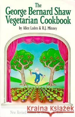 The George Bernard Shaw Vegetarian Cookbook Dorothy R. Bates R. J. Minney Alice Laden 9780913990513 Book Publishing Company (TN)