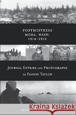 Postmistress-Mora, Wash. 1914-1915: Journal Entries and Photographs of Fannie Taylor Fannie E. Taylor Jacilee Wray Doreen Taylor 9780914019572 Northwest Interpretive Association