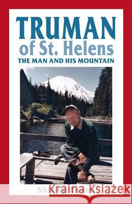 Truman of St. Helens: The Man and His Mountain Shirley Rosen 9780914019725 Northwest Interpretive Association