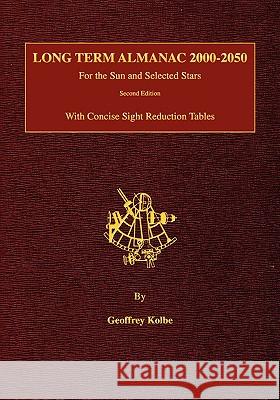 Long Term Almanac 2000-2050: For the Sun and Selected Stars With Concise Sight Reduction Tables, 2nd Edition Kolbe, Geoffrey 9780914025108 Starpath Publications