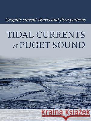 Tidal Currents of Puget Sound: Graphic Current Charts and Flow Patterns Burch, David 9780914025160 Starpath Publications