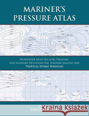 Mariner's Pressure Atlas: Worldwide Mean Sea Level Pressures and Standard Deviations for Weather Analysis and Tropical Storm Forecasting David Burch Tobias Burch 9780914025382 Starpath Publications
