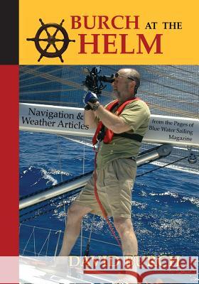 Burch at the Helm: Navigation and Weather Articles from the Pages of Blue Water Sailing Magazine Burch, David 9780914025399 Starpath School of Navigation