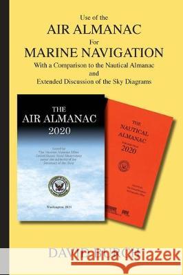 Use of the Air Almanac For Marine Navigation: With a Comparison to the Nautical Almanac and Extended Discussion of the Sky Diagrams David Burch, Tobias Burch 9780914025658 Starpath Publications