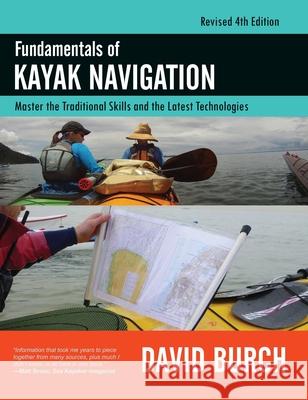 Fundamentals of Kayak Navigation: Master the Traditional Skills and the Latest Technologies, Revised Fourth Edition David Burch Tobias Burch 9780914025696