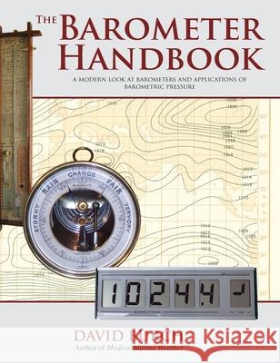 The Barometer Handbook: A Modern Look at Barometers and Applications of Barometric Pressure David Burch, Tobias Burch 9780914025733