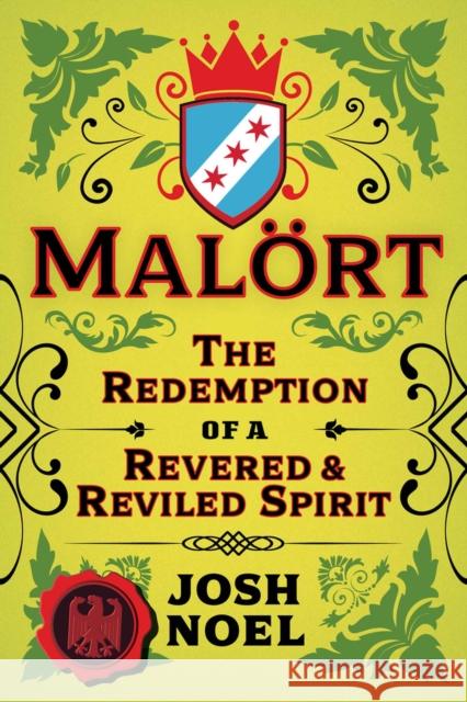 Malort: The Redemption of a Revered and Reviled Spirit Josh Noel 9780914091677 Chicago Review Press