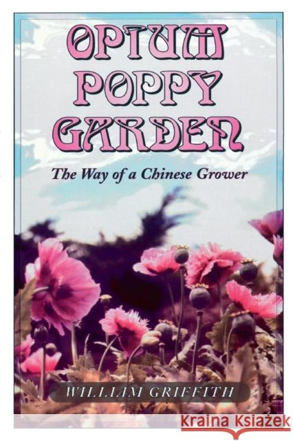 Opium Poppy Garden: The Way of a Chinese Grower Griffith, William 9780914171676 Ronin Publishing (CA)