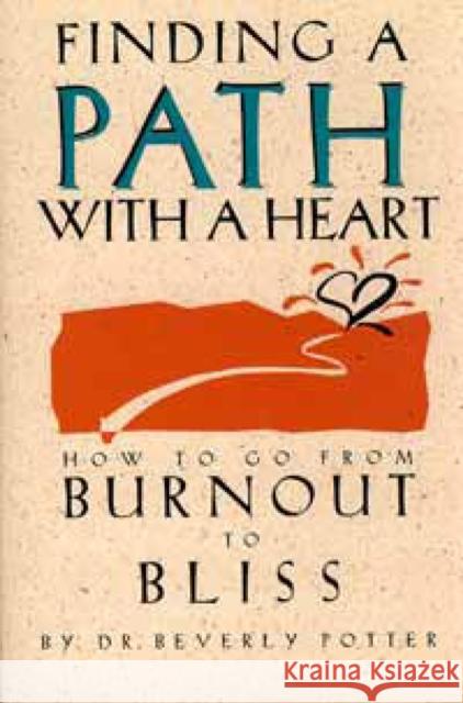 Finding a Path with a Heart: How to Go from Burnout to Bliss Potter, Beverly 9780914171744