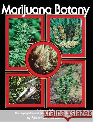 Marijuana Botany: An Advanced Study: The Propagation and Breeding of Distinctive Cannabis Robert Connell Clarke 9780914171782 Ronin Publishing