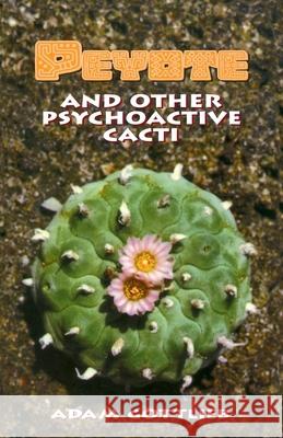 Peyote and Other Psychoactive Cacti Adam Gottlieb Derek Westlund Larry Todd 9780914171959 Ronin Publishing (CA)