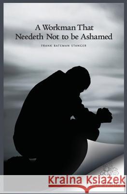 A Workman That Needeth Not to be Ashamed Stanger, Frank Bateman 9780914368922 Asbury Theological Seminary