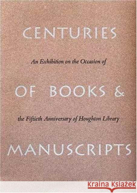 Centuries of Books and Manuscripts: Collectors and Friends, Scholars and Librarians Building the Harvard College Library Anne Anninger Roger Stoddard 9780914630050