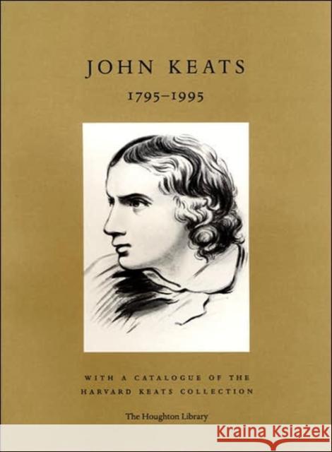 John Keats, 1795-1995: With a Catalogue of the Harvard Keats Collection Harvard University Houghton Library 9780914630173 Houghton Library