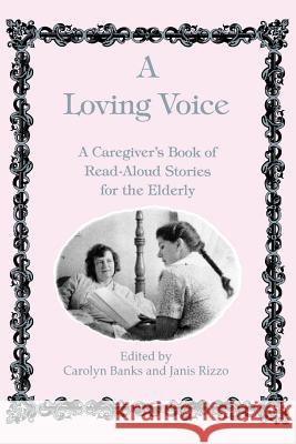 A Loving Voice: A Caregiver's Book of Read-Aloud Stories for the Elderly Banks, Carolyn 9780914783596 Charles Press Pubs