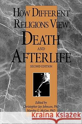 How Different Religions View Death and Afterlife, 2nd Edition Johnson, Christopher J. 9780914783855