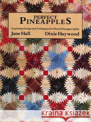 Perfect Pineapples: Exploring Design and Techniques for Pierced Pineapple Quilts Jane Hall, Dixie Haywood 9780914881254
