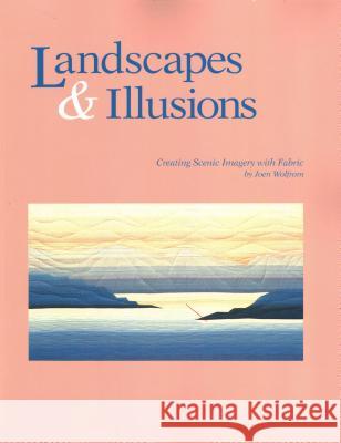 Landscapes and Illusions. Creating Scenic Imagery with Fabric - Print on Demand Edition Wolfrom, Joen 9780914881322 C&T Publishing