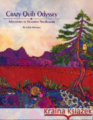 Crazy Quilt Odyssey: Adventures in Victorian Needlework Judith Montano, Candie Frankel 9780914881414 C & T Publishing