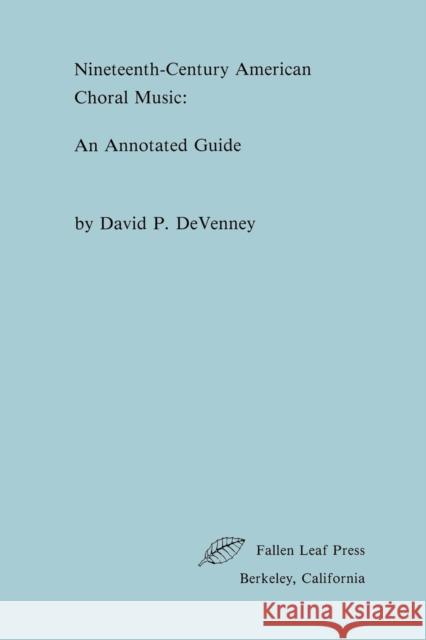 Nineteenth-Century American Choral Music: An Annotated Guide Devenney, David P. 9780914913085 Fallen Leaf Press