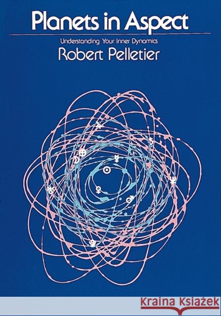 Planets in Aspect: Understanding Your Inner Dynamics Pelletier, Robert 9780914918202