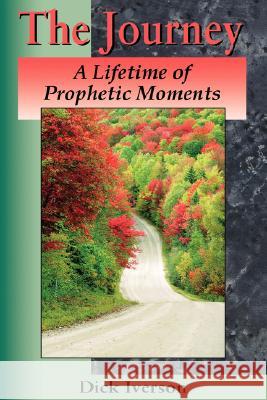 The Journey: A Lifetime of Prophetic Moments Dick Iverson 9780914936022