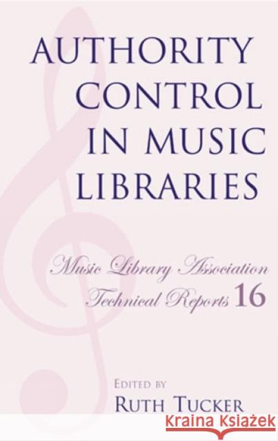Authority Control in Music Libraries: Proceedings of the Music Library Association Preconference, March 5, 1985 Tucker, Ruth 9780914954378