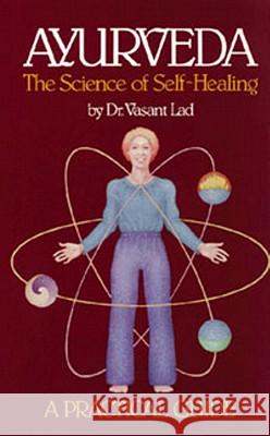 Ayurveda: A Practical Guide: The Science of Self Healing Dr Lad, Vasant 9780914955009 Lotus Press (WI)